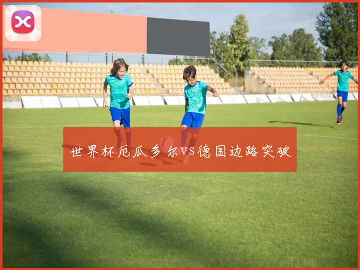 世界杯厄瓜多尔vs德国边路突破