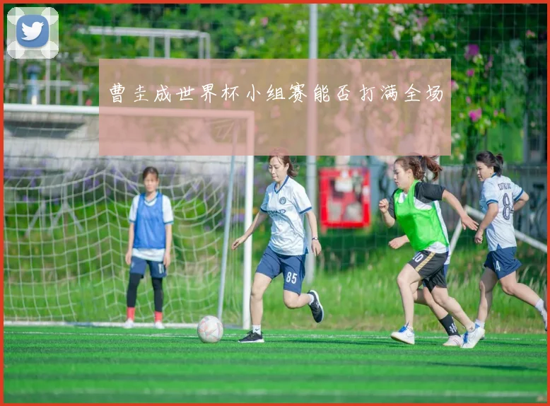 曹圭成世界杯小组赛能否打满全场