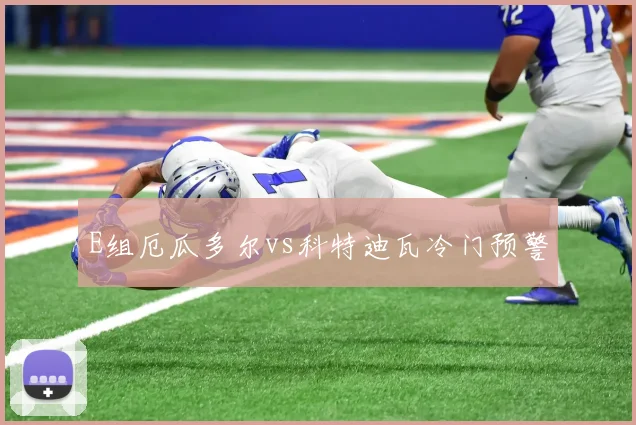 E组厄瓜多尔vs科特迪瓦冷门预警