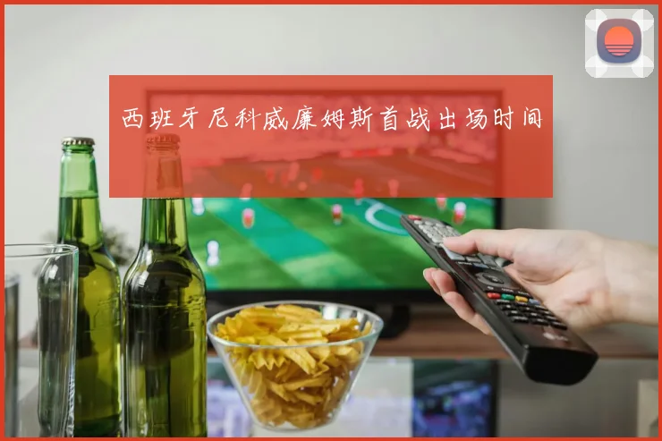 西班牙尼科威廉姆斯首战出场时间