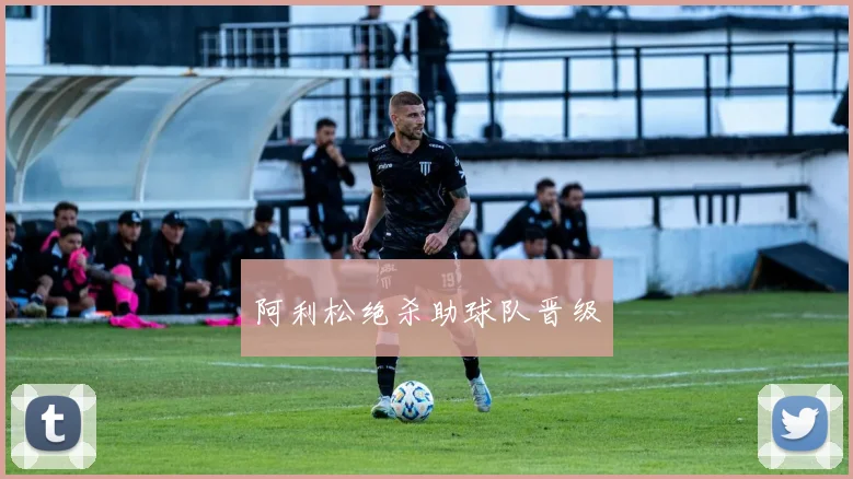 阿利松绝杀助球队晋级
