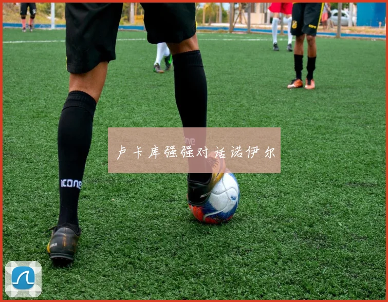 卢卡库强强对话诺伊尔