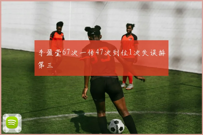 李盈莹67次一传47次到位1次失误排第三