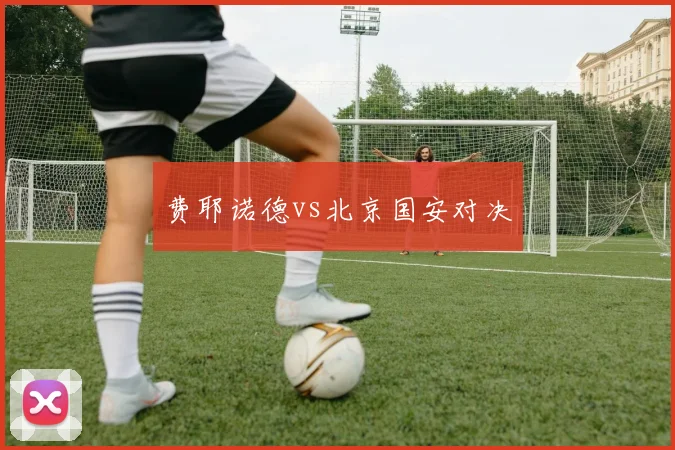 费耶诺德vs北京国安对决