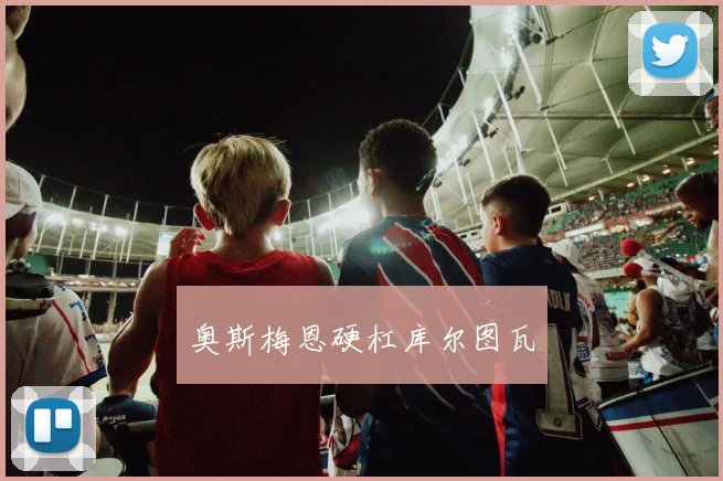 奥斯梅恩硬杠库尔图瓦