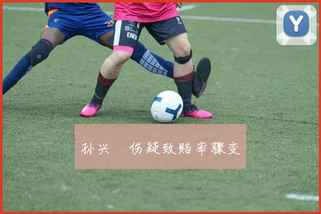 孙兴慜伤疑致赔率骤变