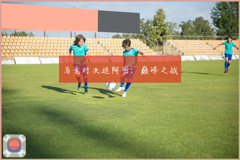 马竞对决迈阿密：巅峰之战