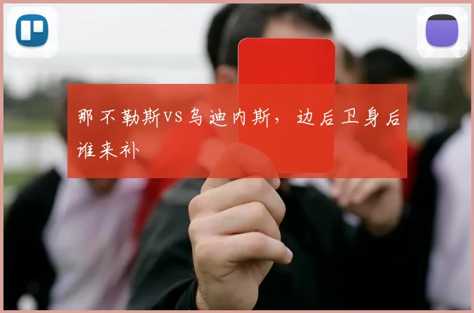 那不勒斯vs乌迪内斯，边后卫身后谁来补