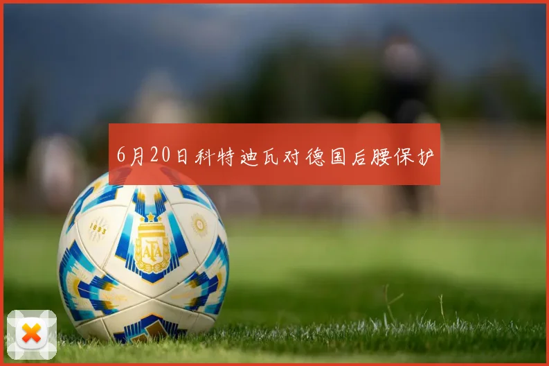 6月20日科特迪瓦对德国后腰保护